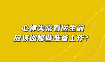 【名醫(yī)面對面之心臟100問】心律失?？瘁t(yī)生前應(yīng)該做哪些準(zhǔn)備工作？