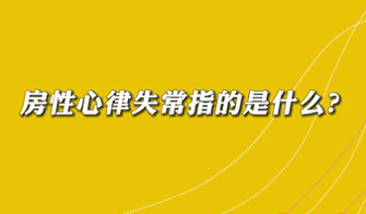 【名醫(yī)面對(duì)面之心臟100問】房性心律失常是指什么？