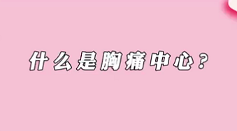 【名醫(yī)面對(duì)面之心臟100問(wèn)】什么是胸痛中心？