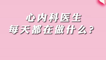 【名醫(yī)面對(duì)面之心臟100問(wèn)】心內(nèi)科醫(yī)生每天都在做什么？