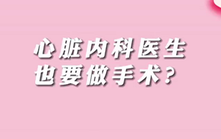 【名醫(yī)面對面之心臟100問】心臟內(nèi)科醫(yī)生也要做手術(shù)？