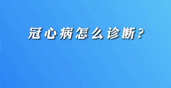 【名醫(yī)面對(duì)面之心臟100問】冠心病怎么診斷？
