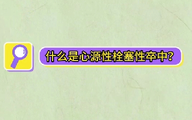 什么是心源性栓塞性卒中？